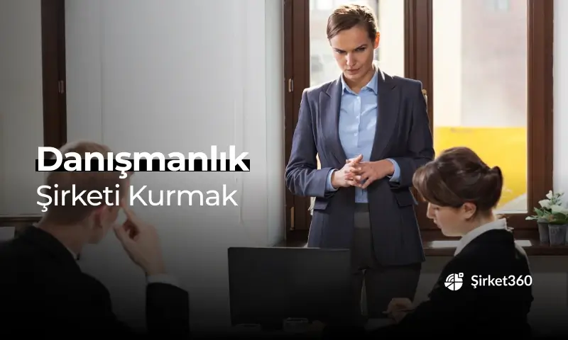 Danışmanlık Şirketi Nasıl Kurulur? Detaylı Rehber
