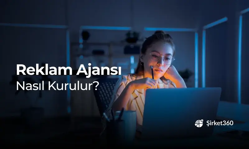 Reklam Ajansı Kurmak İçin İhtiyacınız Olan Tüm Bilgiler